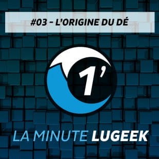 [La Minute LuGeek #3] L’origine du Dé