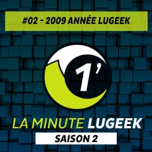 [LA MINUTE LUGEEK S2#02] 2009 ANNEE LUGEEK