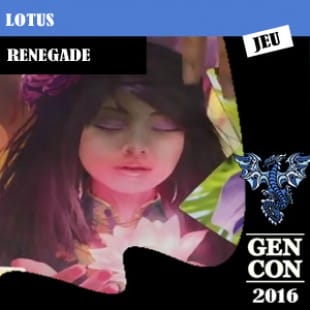 GenCon 2016 – Jeu Lotus – Renegade – VOSTFR