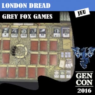 GenCon 2016 – Jeu London Dread – Grey Fox Games – VOSTFR
