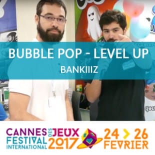 CANNES 2017 – Bubblee pop : Level Up
