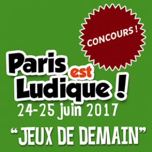 CONCOURS [Pariez sur les jeux de demain] Sélection pour le Paris Ludique 2017 : Concours Terminé