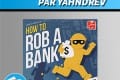 Vidéorègles – How to ROB A BANK