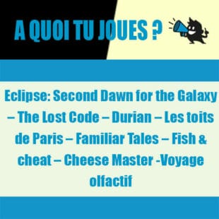À QUOI TU JOUES : Eclipse: Second Dawn for the Galaxy – the lost code – Durian – Les toits de Paris – Familiar tales – Fish  & cheat – Cheese master