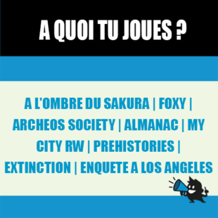 À quoi tu joues : Archeos Society – Extinction – Almanac – My City R&W – Foxy – À l’ombre du Sakura – Enquêtes à Los Angeles – Prehistories